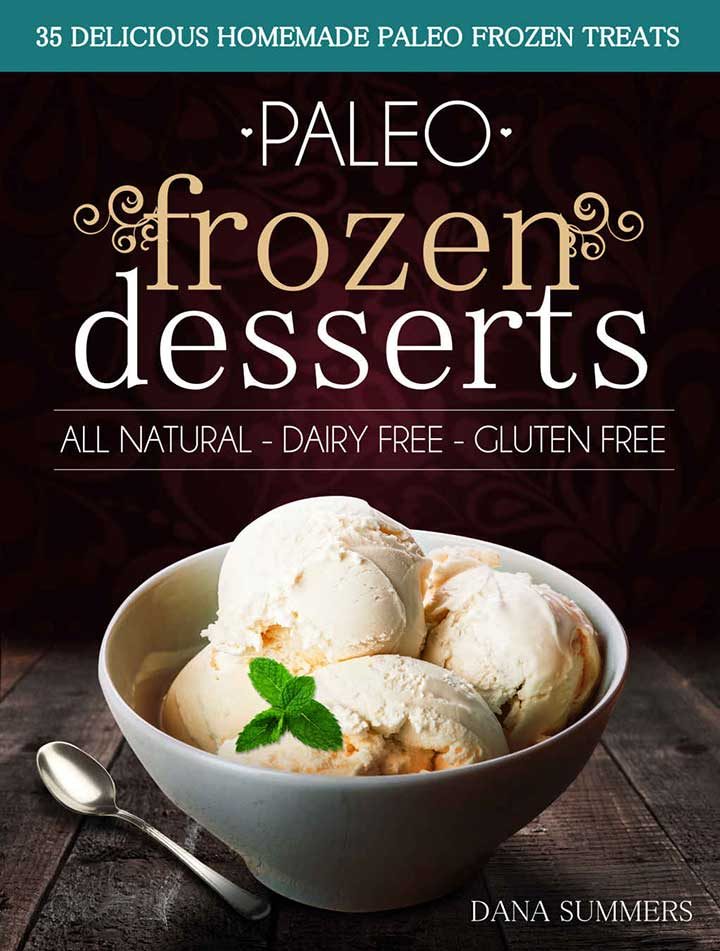 Paleo Frozen Desserts: 35 Delicious Homemade Dairy Free, Gluten Free Paleo Frozen Treats