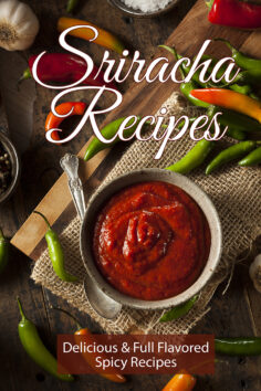 Sriracha Recipes: Delicious & Full-Flavored Spicy Recipes