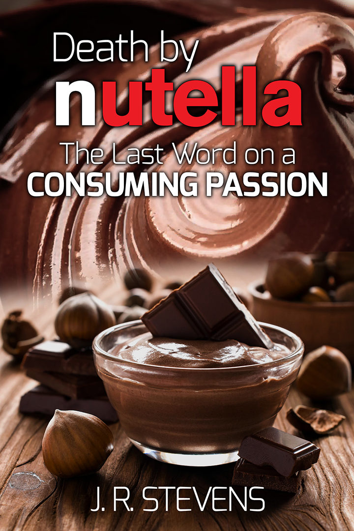 Death by Nutella!: The Last Word on a Consuming Passion