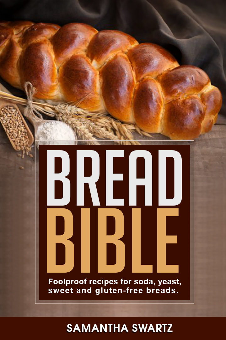 Bread Bible: Foolproof Recipes for Soda, Yeast, Sweet and Gluten-Free Breads