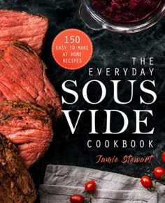 The Everyday Sous Vide Cookbook: 150 Easy To Make At Home Recipes