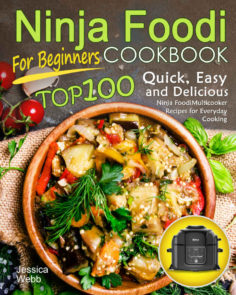 Ninja Foodi Cookbook for Beginners: Top 100 Quick, Easy and Delicious Ninja Foodi Multicooker Recipes for Everyday Cooking