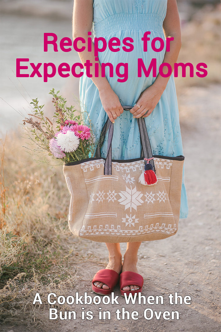 Recipes for Expecting Moms: A Cookbook When the Bun is in the Oven