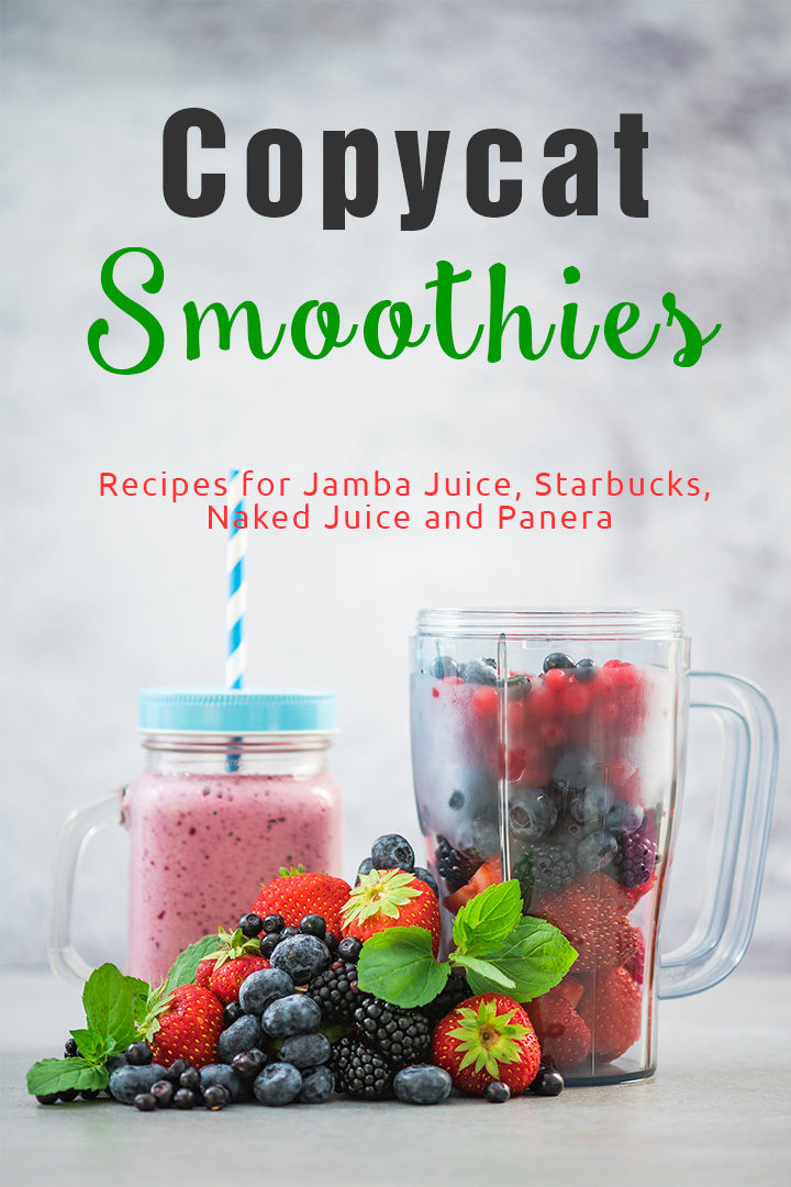 Copycat Smoothies: Recipes for Jamba Juice, Starbucks, Naked Juice and Panera