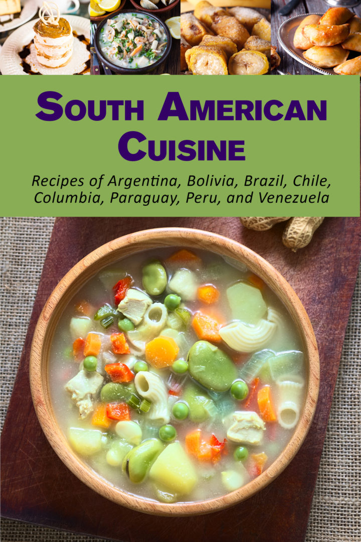 South American Cuisine: Recipes of Argentina, Bolivia, Brazil, Chile, Columbia, Paraguay, Peru, and Venezuela