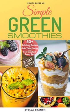 Simple Green Smoothies to Lose Weight: 50+ Delicious Recipes to Gain Energy and Feel Excellent Every Day