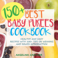 150+ Best Baby Purees Cookbook: Healthy and Easy Recipes with 100+ Tips on Weaning and Solids Introduction