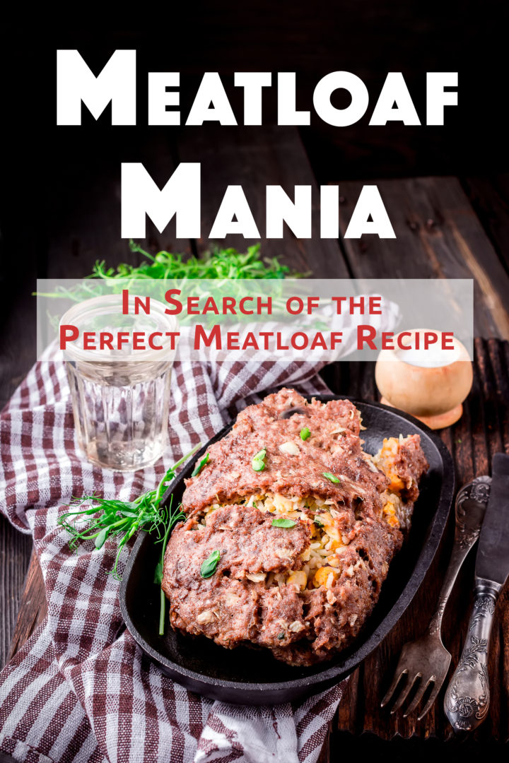Meatloaf Mania: In Search of the Perfect Meatloaf Recipe