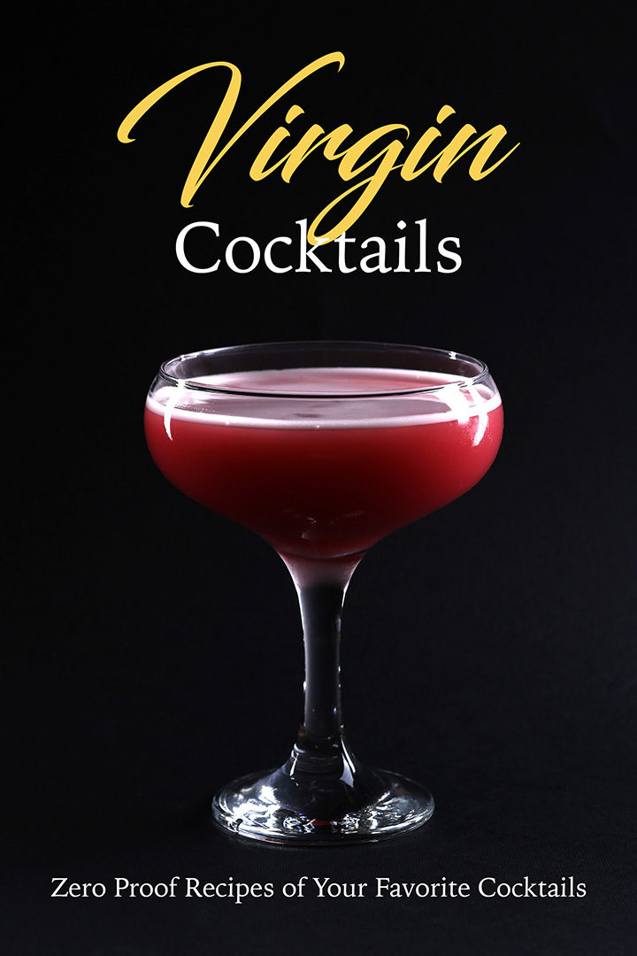 Virgin Cocktails: Zero Proof Recipes of Your Favorite Cocktails