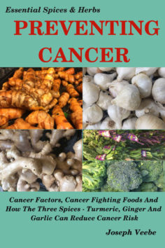 PREVENTING CANCER – The Cancer Cookbook: Cancer Factors, Cancer Fighting Foods And How The Spices Turmeric, Ginger And Garlic Can Reduce Cancer Risk.