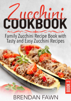 Zucchini Cookbook: Family Zucchini Recipe Book with Tasty and Easy Zucchini Recipes