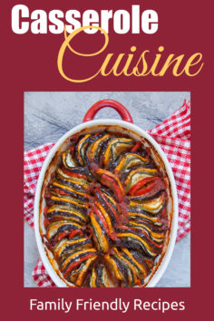Casserole Cuisine: Family Friendly Recipes