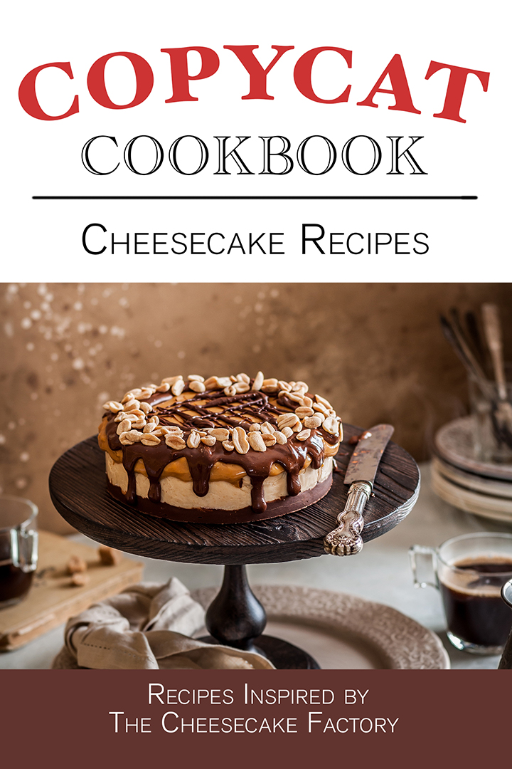 Cheesecake Recipes Copycat Cookbook – Inspired by the Cheesecake Factory