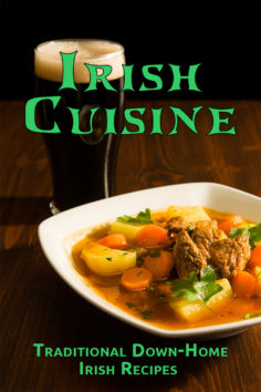 Irish Cuisine: Traditional Down-Home Irish Recipes
