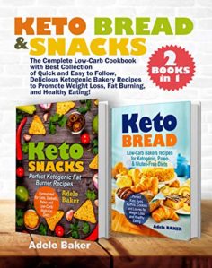 Keto Bread and Snacks: The Complete Low-Carb Cookbook with Best Collection of Quick and Easy to Follow, Delicious Ketogenic Bakery Recipes to Promote Weight