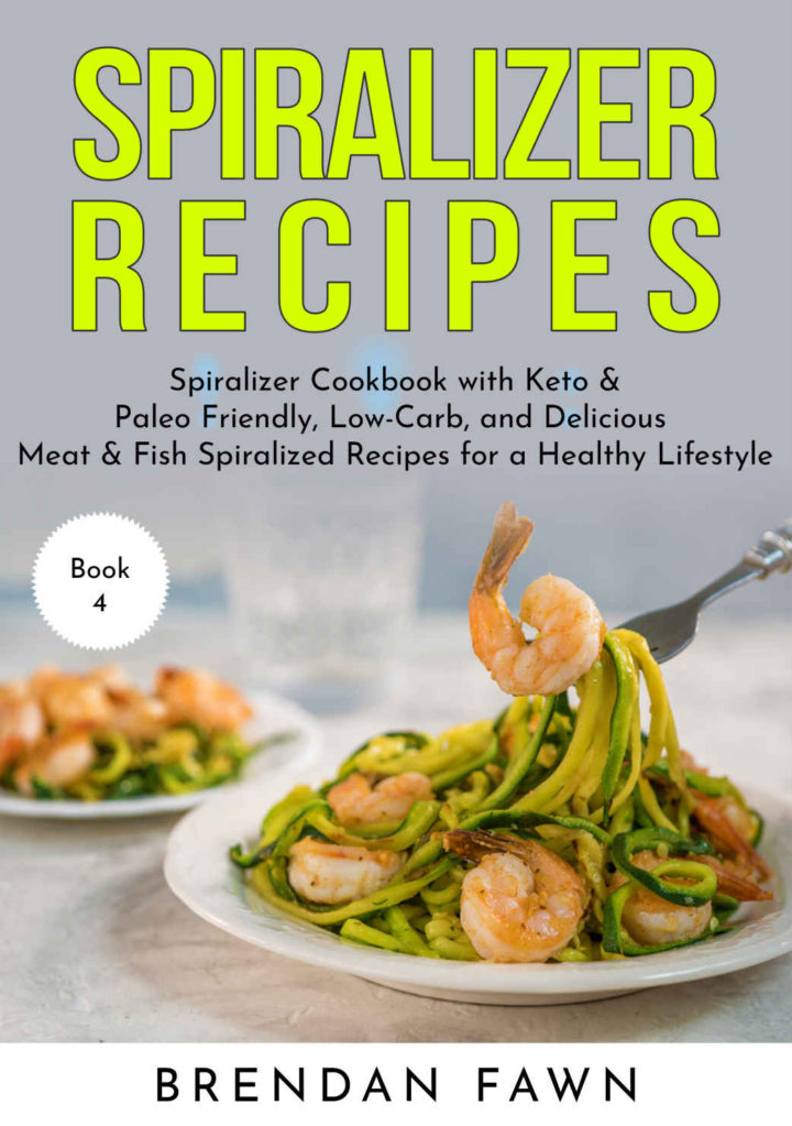 Spiralizer Recipes: Spiralizer Cookbook with Keto & Paleo Friendly, Low-Carb, and Delicious Meat & Fish Spiralized Recipes for a Healthy Lifestyle