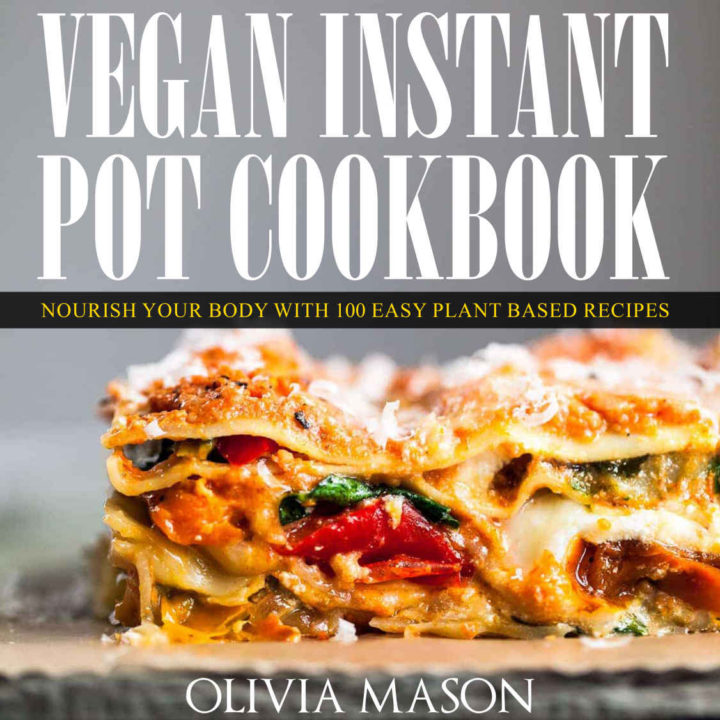 Vegan Instant Pot Cookbook: Nourish Your Body with 100 Easy Plant Based Recipes