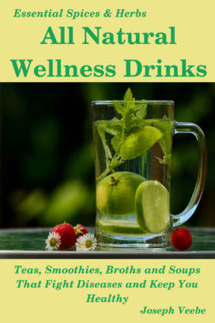 All Natural Wellness Drinks: Teas, Smoothies, Broths, and Soups. Anti-Cancer, Anti-Aging, Anti-Inflammatory, Anti-Diabetic and Anti-Oxidant Drinks