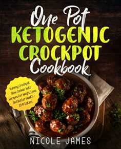 One Pot Ketogenic Crockpot Cookbook: Yummy Crockpot Slow Cooker Keto Recipes For Weight Loss And Better Health