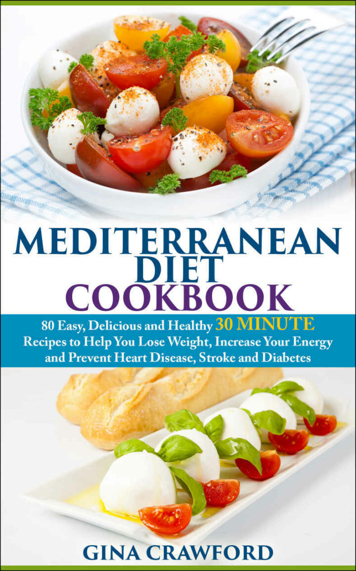 Mediterranean Diet: 30 MINUTE Mediterranean Diet Cookbook with 80 Mediterranean Diet Recipes to Help You Lose Weight, Increase Energy & Prevent Disease