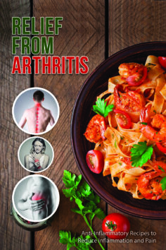 Recipes for Arthritis Relief: Anti-Inflammatory Recipes That Reduce Inflammation and Pain