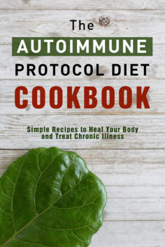 The Autoimmune Protocol Diet Cookbook: Simple Recipes to Heal Your Body and Treat Chronic Illness