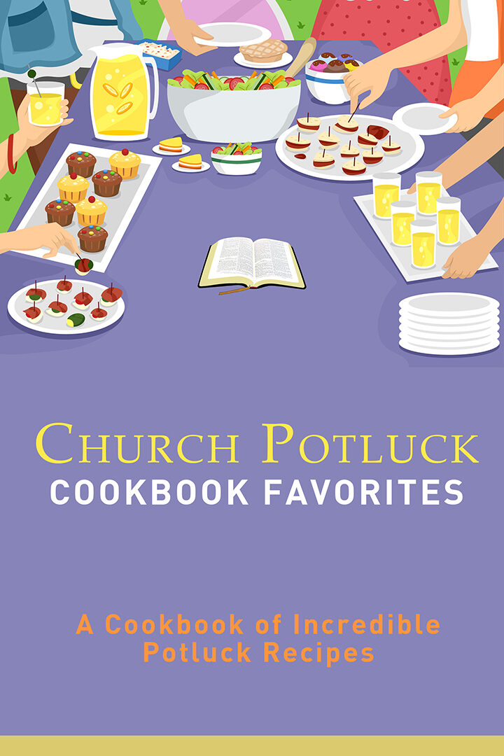 Church Potluck Cookbook Favorites: A Cookbook of Incredible Potluck Recipes