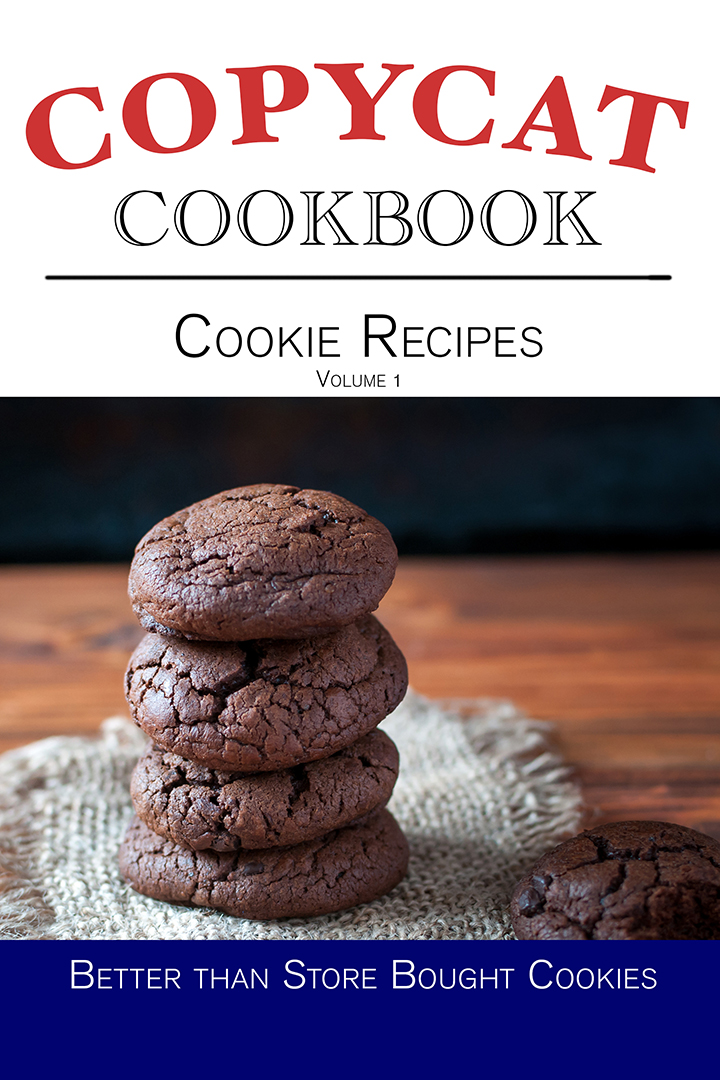 Cookie Recipes Copycat Cookbook – Volume 1: Better Than Store Bought Cookies!