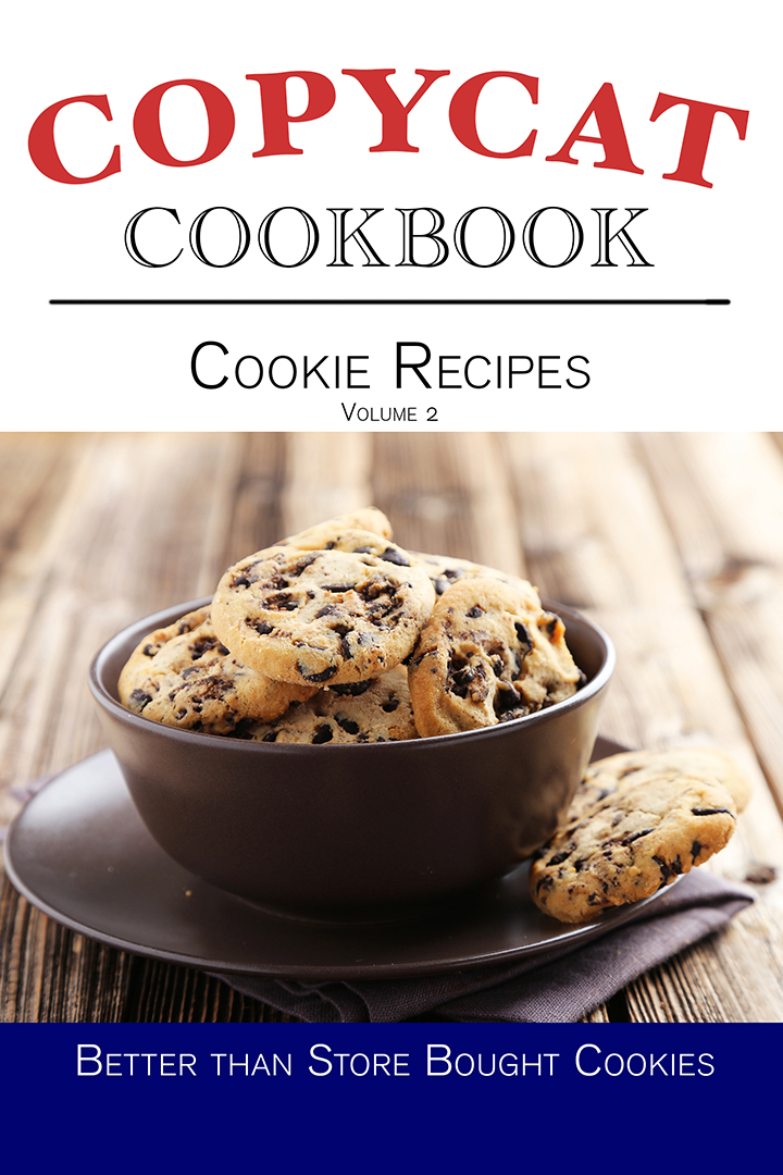 Cookie Recipes Copycat Cookbook – Volume 2: Better Than Store Bought Cookies!