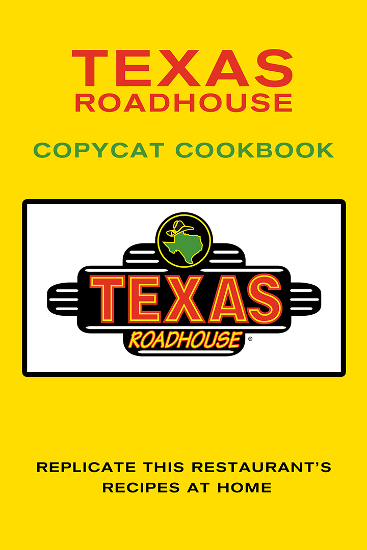 Texas Roadhouse Copycat Cookbook: Replicate This Restaurant’s Recipes at Home
