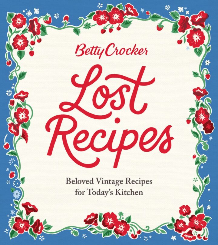 Betty Crocker Lost Recipes: Beloved Vintage Recipes for Today’s Kitchen