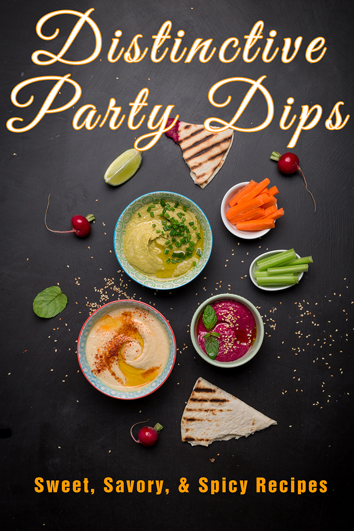 Distinctive Party Dips: Sweet, Savory, & Spicy Recipes