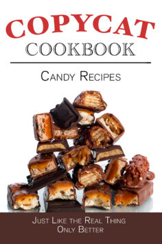 Copycat Candy Cookbook: Just Like the Real Thing, Only Better