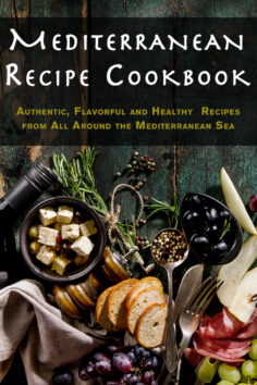 Mediterranean Recipe Cookbook: Authentic, Flavorful and Healthy Recipes from All Around the Mediterranean Sea
