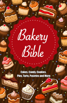 Bakery Bible: Cakes, Candy, Cookies, Pies, Tarts, Pastries and More