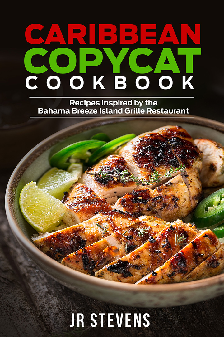 Caribbean Copycat Cookbook: Recipes Inspired by the Bahama Breeze Island Grille Restaurant