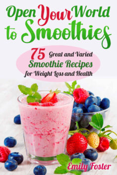 OPEN YOUR WORLD TO SMOOTHIES: 75 Great and Varied Smoothie Recipes for Weight Loss and Health, which Will help You Build the Body of Your Dreams and Achieve your Desired Results