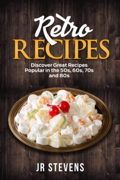 Retro Recipes: Discover Great Recipes Popular in the 50s, 60s, 70s and 80s