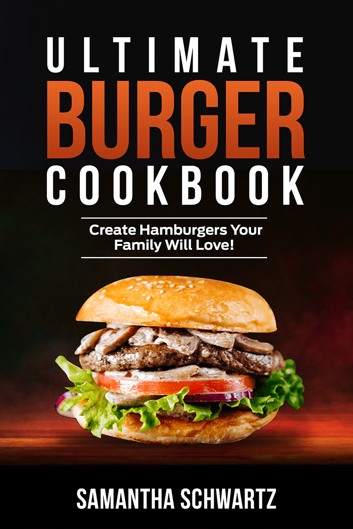Ultimate Burger Cookbook: Create Burgers Your Family Will Love!