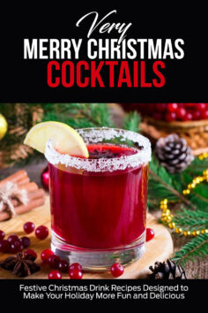 Very Merry Christmas Cocktails: Festive Christmas Drink Recipes Designed to Make Your Holiday More Fund and Delicious