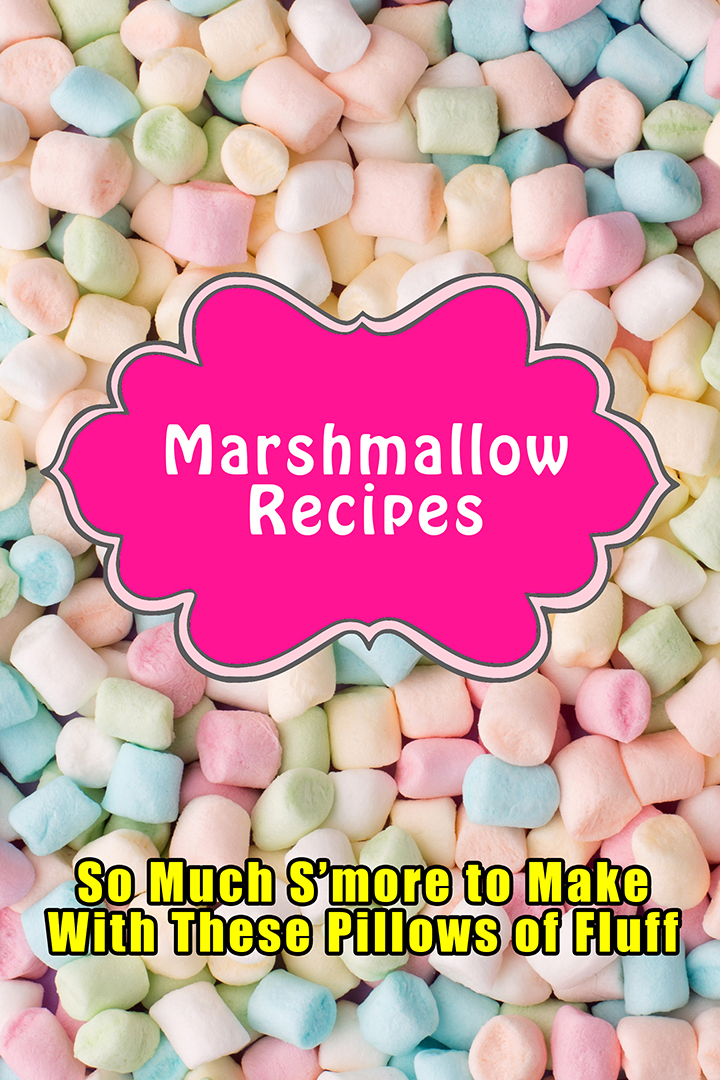 Marshmallow Recipes: So Much S’more to Make With These Pillows of Fluff