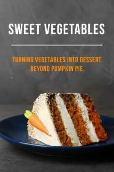 Sweet Vegetables: Turning Vegetables into Dessert. Beyond Pumpkin Pie.