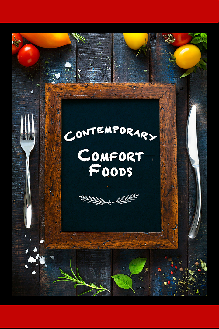 Contemporary Comfort Foods: Simple, Cozy, Modern Comfort Foods from Cocktails to Desserts