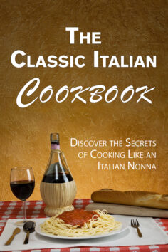 The Classic Italian Cookbook: Discover the Secrets of Cooking Like an Italian Nonna