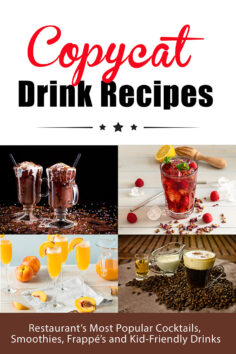 Copycat Drink Recipes: Restaurant’s Most Popular Cocktails, Smoothies, Frappé’s and Kid-Friendly Drinks