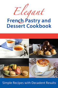 Elegant French Pastry and Dessert Cookbook: Simple Recipes with Decadent Results