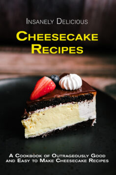 Insanely Delicious Cheesecake Recipes: A Cookbook of Outrageously Good and Easy to Make Cheesecake Recipes