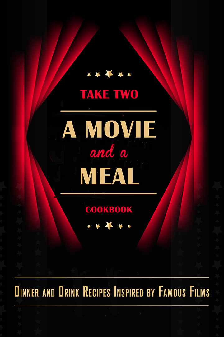 Take Two: A Movie and a Meal Cookbook: Dinner and Drink Recipes Inspired by Famous Films