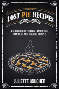 Lost Pie Recipes: A Cookbook of Vintage and Retro, Timeless and Classic Recipes