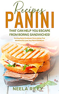 Panini Recipes That Can Help you Escape From Boring Sandwiches!: Exciting Panini Cookbook: Panini dishes That Will Make You Love Your Panini Grill More!!